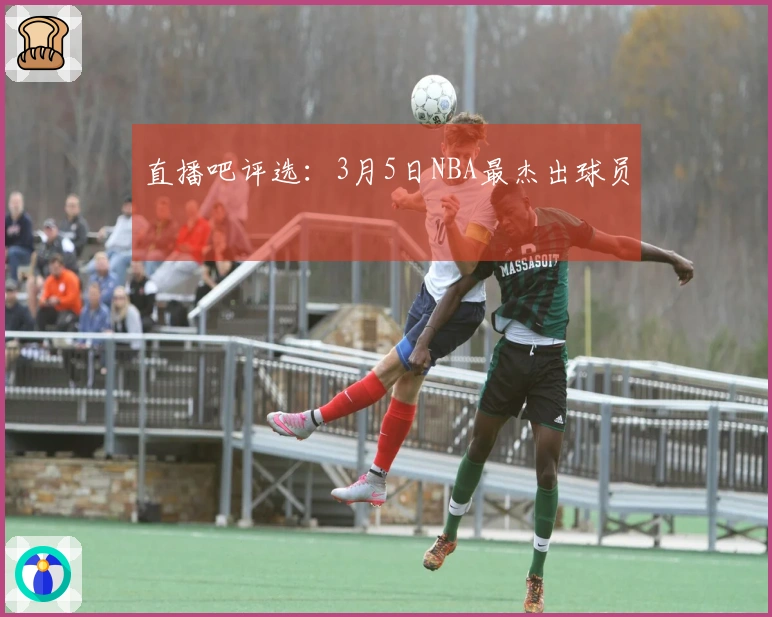 直播吧评选：3月5日NBA最杰出球员